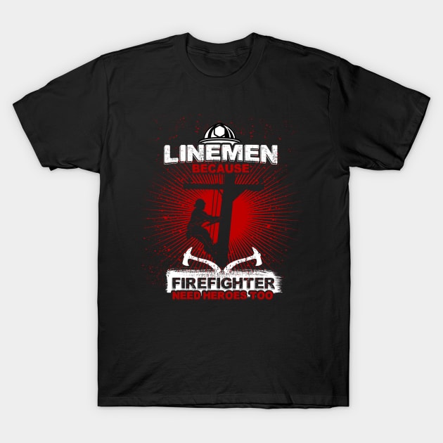 Linemen Because Firefighters Need Heroes Too T-Shirt by jrsv22